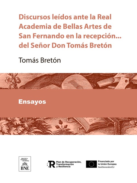 Discursos leídos ante la Real Academia de Bellas Artes de San Fernando en la recepción … del Señor Dn Tomás Bretón, Tomás Bretón