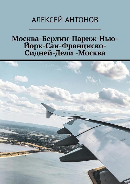 Москва-Берлин-Париж-Нью-Йорк-Сан-Франциско-Сидней-Дели-Москва, Алексей Антонов