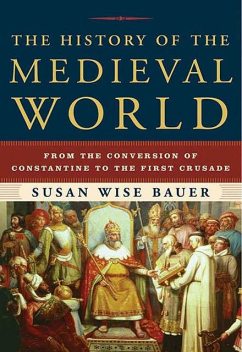 The History of the Medieval World: From the Conversion of Constantine to the First Crusade, Susan Wise Bauer
