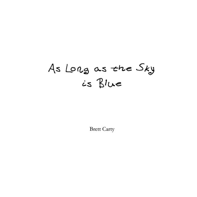 As Long as the Sky is Blue, Brett T Carty