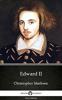 Edward II by Christopher Marlowe – Delphi Classics (Illustrated), Christopher Marlowe