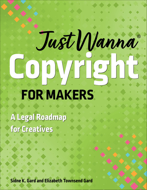 Just Wanna Copyright for Makers, Elizabeth Townsend Gard, Sidne K. Gard