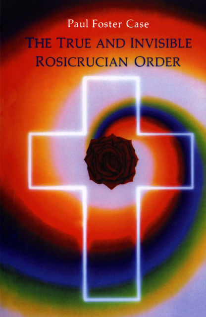 The True and Invisible Rosicrucian Order, Paul Foster Case