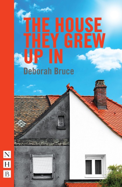 The House They Grew Up In (NHB Modern Plays), Deborah Bruce