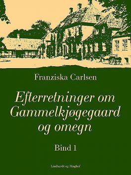 Efterretninger om Gammelkjøgegaard og omegn. Bind 1, Franziska Carlsen