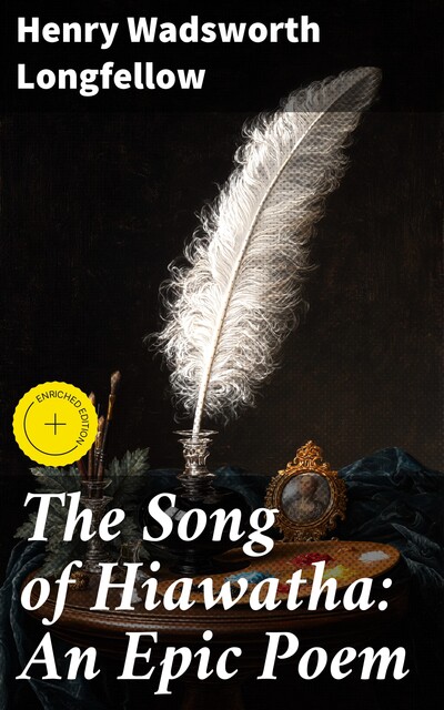 The Song of Hiawatha: An Epic Poem, Henry Wadsworth Longfellow