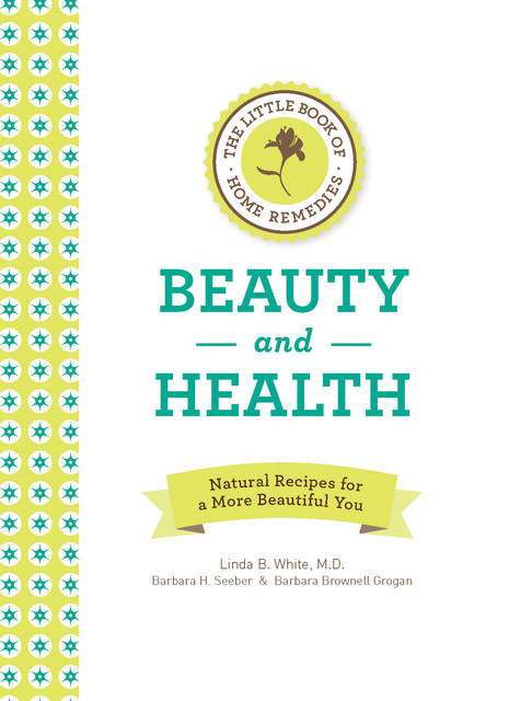 The Little Book of Home Remedies, Beauty and Health, Linda White, Barbara Brownell Grogan, Barbara H. Seeber