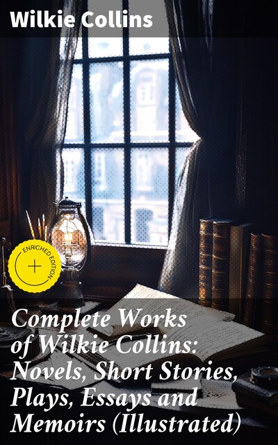 Complete Works of Wilkie Collins: Novels, Short Stories, Plays, Essays and Memoirs (Illustrated), Wilkie Collins, John McLenan