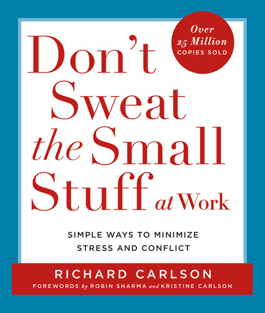 Don't Sweat the Small Stuff at Work, Richard Carlson