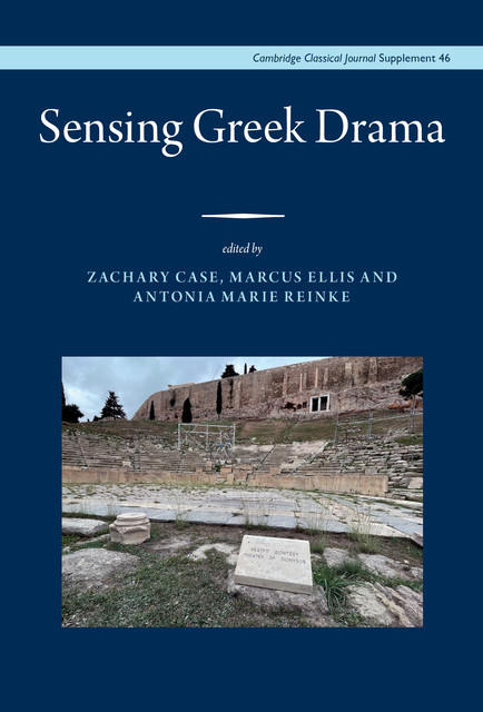 Sensing Greek Drama, Antonia Marie Reinke, Marcus Ellis, Zachary Case