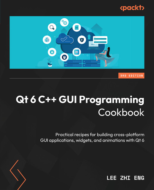 Qt 6 C++ GUI Programming Cookbook, Lee Zhi Eng