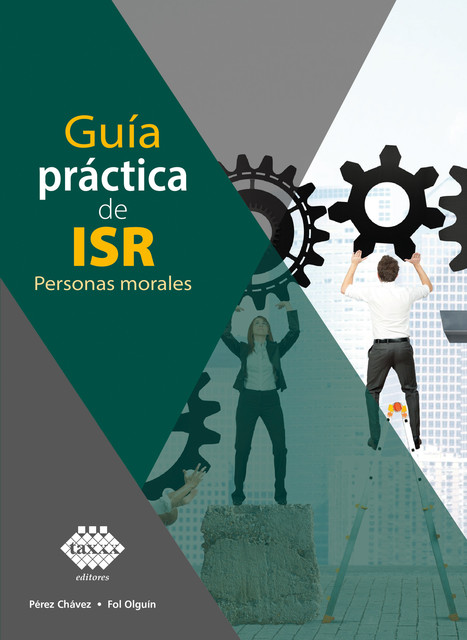 Guía práctica de ISR. Personas morales 2017, José Pérez Chávez, Raymundo Fol Olguín