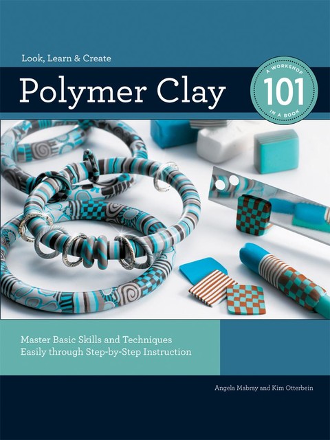 Polymer Clay 101, Angela Mabray, Kim Otterbein