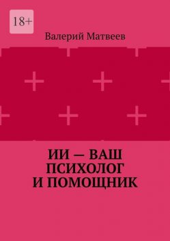 ИИ — ваш психолог и помощник, Матвеев Валерий