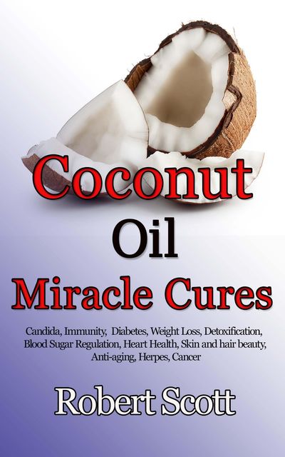 Coconut Oil Miracle Cures, Robert Scott