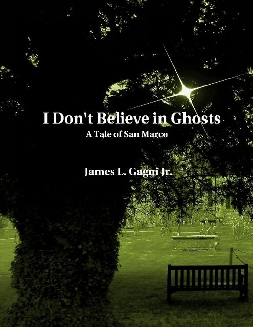 I Don't Believe In Ghosts: A Tale of San Marco, James L.Gagni Jr.