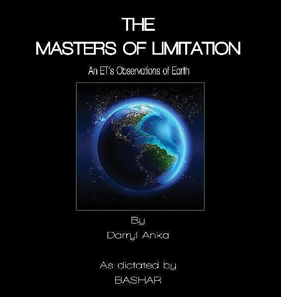 The Masters of Limitation: An ET's Observations of Earth, Darryl Anka
