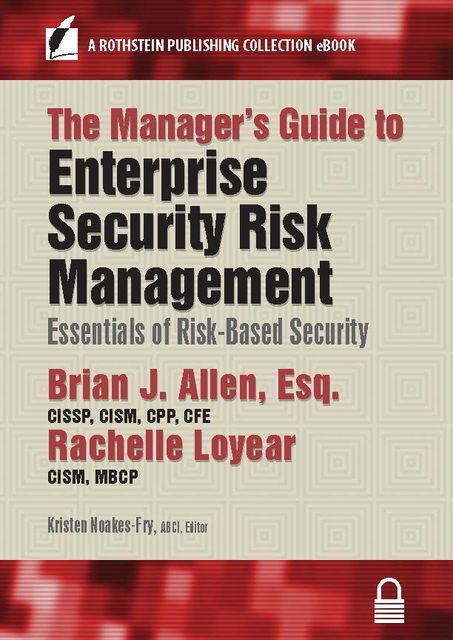 The Manager’s Guide to Enterprise Security Risk Management, Esq, Brian Allen, CFE, CISM, CISSP, CPP, MBCP, Rachelle Loyear CISM