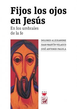 Fijos los ojos en Jesús, Juan Martín Velasco, Dolores Aleixandre Parra, José Antonio Pagola Elorza