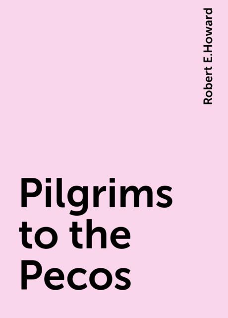 Pilgrims to the Pecos, Robert E.Howard