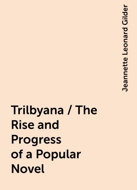 Trilbyana / The Rise and Progress of a Popular Novel, Jeannette Leonard Gilder