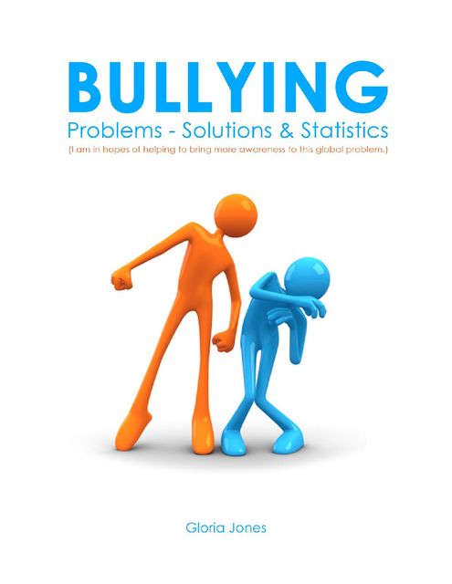 Bullying: Problems – Solutions & Statistics, Gloria Jones