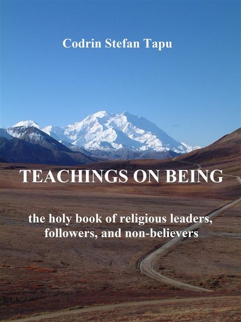 Teachings on being: the holy book of religious leaders, followers, and non-believers, Codrin Stefan Tapu