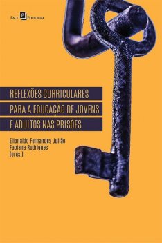 Reflexões curriculares para a educação de jovens e adultos nas prisões, Elionaldo Fernandes Julião, Fabiana Rodrigues