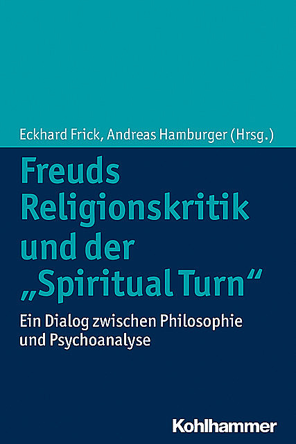 Freuds Religionskritik und der “Spiritual Turn”, Eckhard Frick Andreas Hamburger
