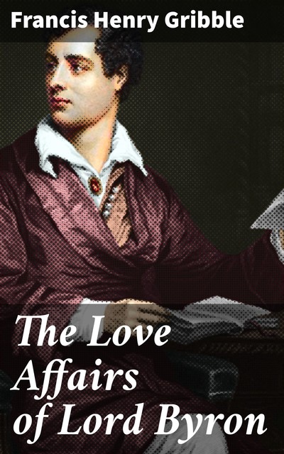 The Love Affairs of Lord Byron, Francis Henry Gribble