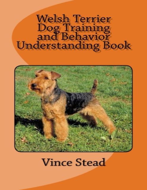 Welsh Terrier Dog Training and Behavior Understanding Book, Vince Stead