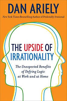 The Upside of Irrationality, Dan Ariely