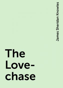 The Love-chase, James Sheridan Knowles