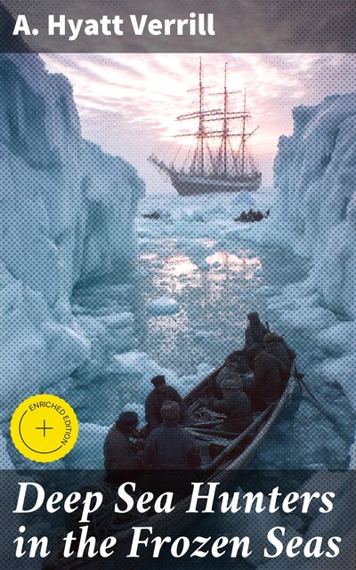 Deep Sea Hunters in the Frozen Seas, A.Hyatt Verrill