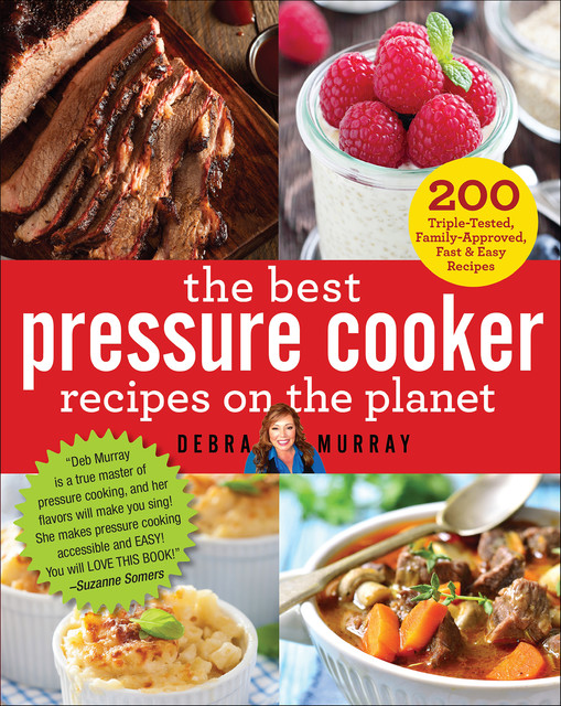 The Best Pressure Cooker Recipes on the Planet, Debra Murray