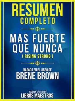 Resumen Completo: Mas Fuerte Que Nunca (Rising Strong) – Basado En El Libro De Brene Brown, Libros Maestros