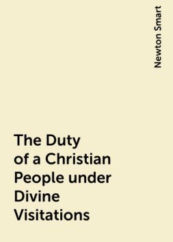 The Duty of a Christian People under Divine Visitations, Newton Smart