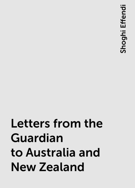 Letters from the Guardian to Australia and New Zealand, Shoghi Effendi
