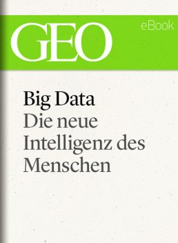 Big Data: Die neue Intelligenz des Menschen (GEO eBook), GEO Magazin