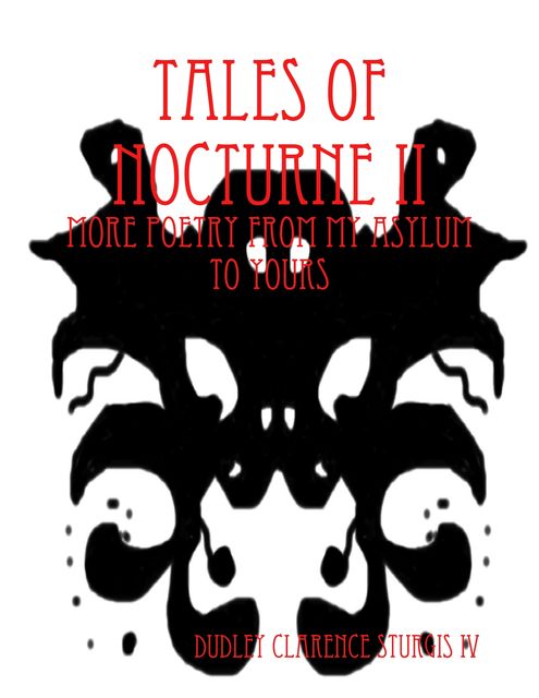 Tales of Nocturne II: More Poetry from My Asylum to Yours, Dudley Clarence Sturgis IV