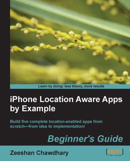 iPhone Location Aware Apps by Example Beginner's Guide, Zeeshan Chawdhary