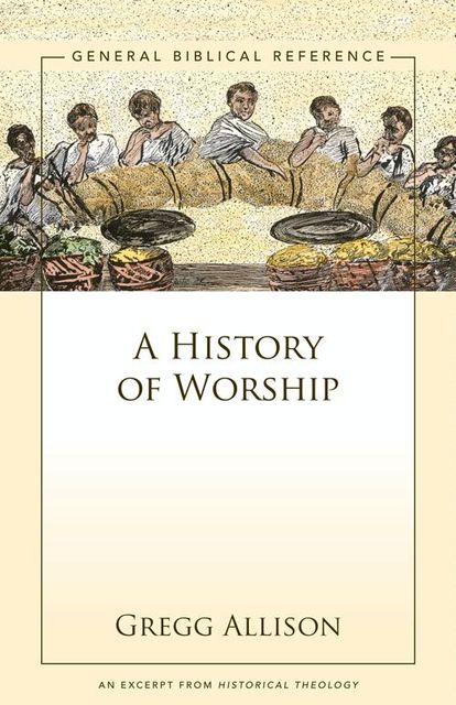 A History of Worship, Gregg Allison