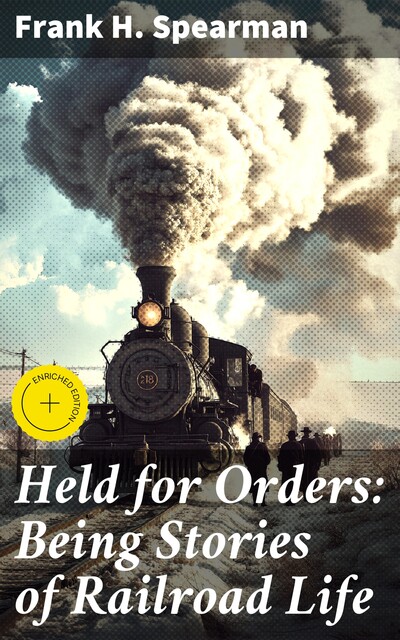 Held for Orders: Being Stories of Railroad Life, Frank H.Spearman