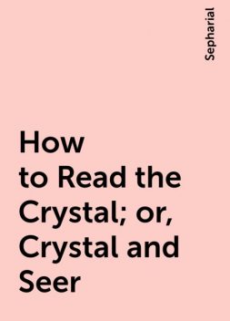 How to Read the Crystal; or, Crystal and Seer, Sepharial