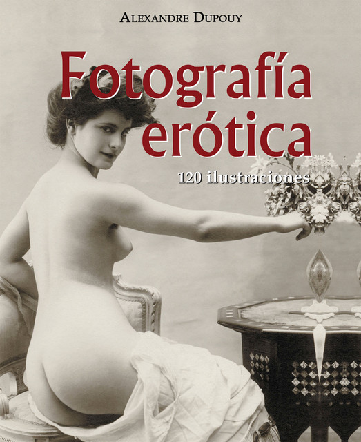 Fotografía erótica 120 ilustraciones, Alexandre Dupouy