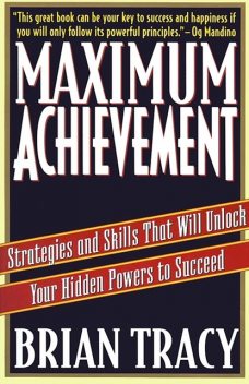 Maximum Achievement: Strategies and Skills that Will Unlock Your Hidden, Brian Tracy