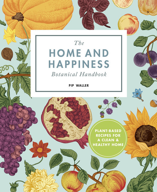 The Home And Happiness Botanical Handbook, Pip Waller