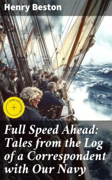 Full Speed Ahead: Tales from the Log of a Correspondent with Our Navy, Henry Beston