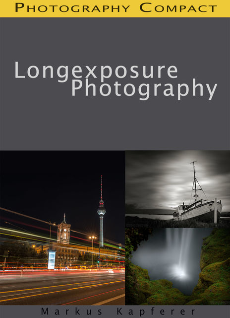 Long Exposure Photography – Photography Compact, Markus Kapferer