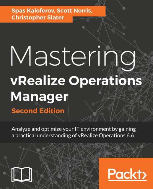 Mastering vRealize Operations Manager, Scott Norris, Chris Slater, Spas Kaloferov